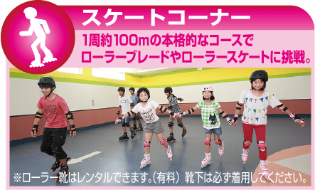 1周約100mの本格的なコースでローラーブレードやローラースケートに挑戦。※ローラー靴はレンタルできます。（有料）靴下は必ず着用してください。
